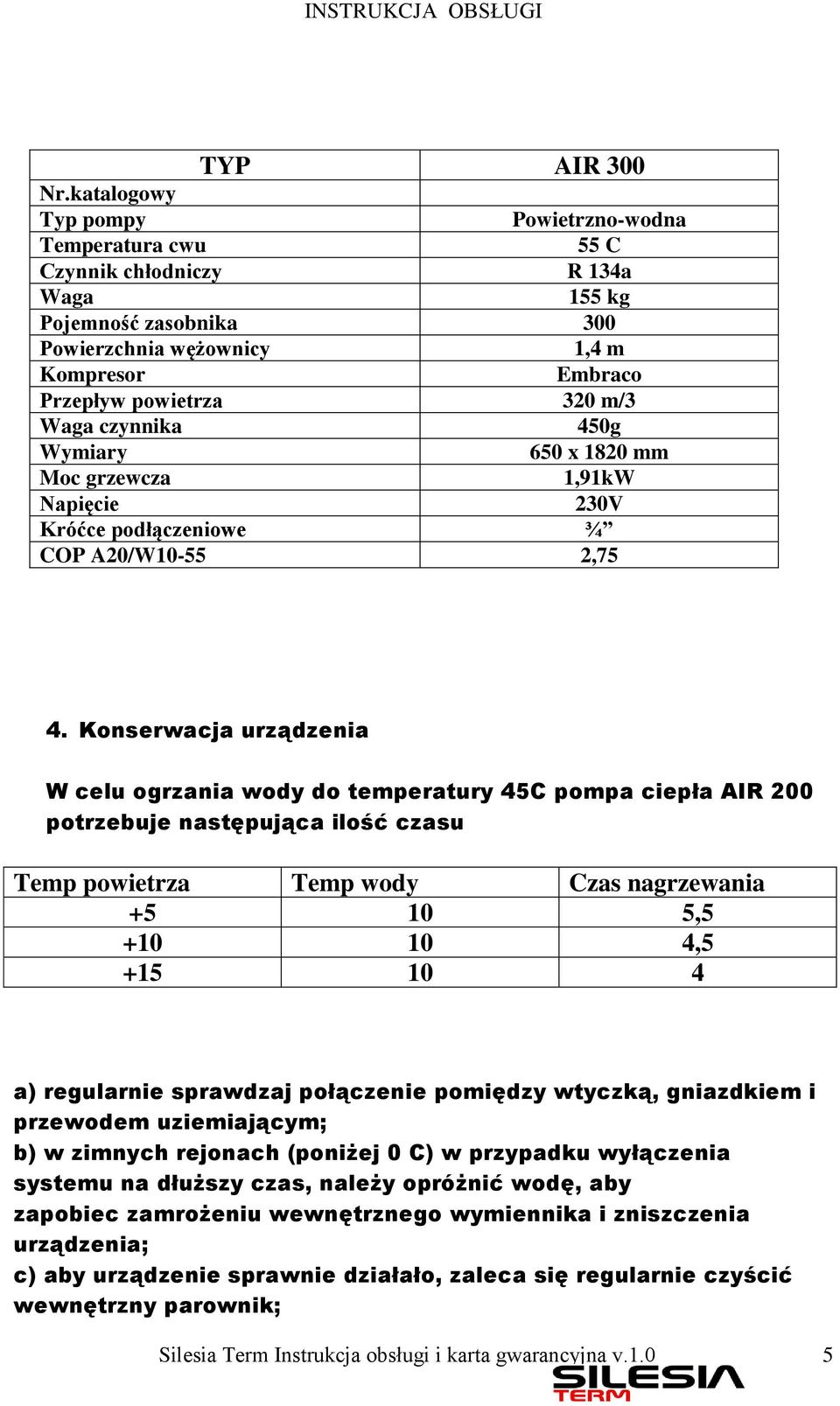 czynnika 450g Wymiary 650 x 1820 mm Moc grzewcza 1,91kW Napięcie 230V Króćce podłączeniowe ¾ COP A20/W10-55 2,75 4.