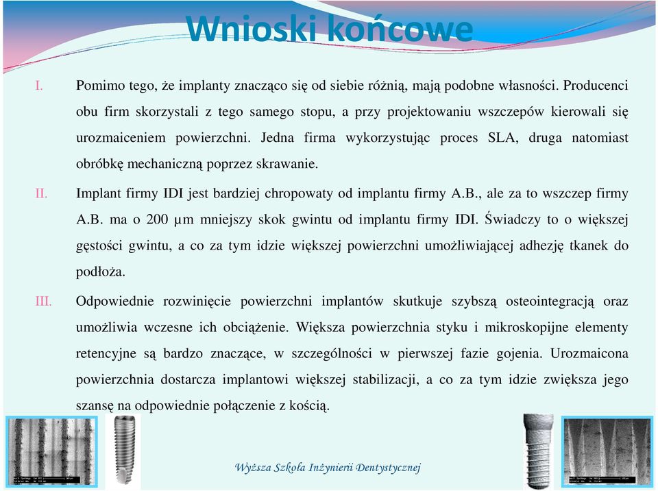 Jedna firma wykorzystując proces SLA, druga natomiast obróbkę mechaniczną poprzez skrawanie. II. III. Implant firmy IDI jest bardziej chropowaty od implantu firmy A.B.