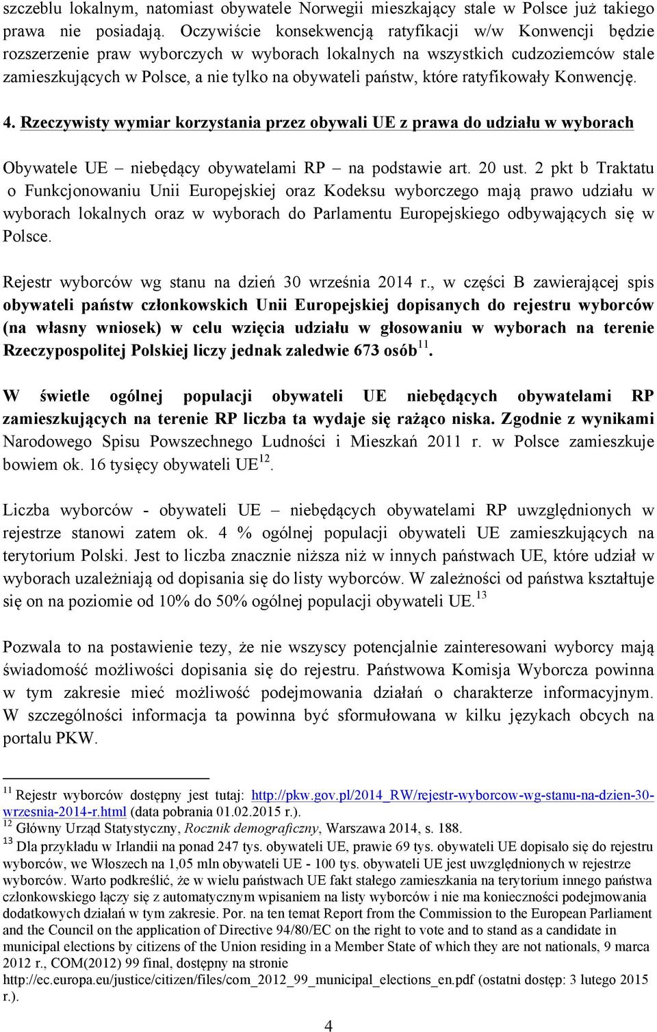 które ratyfikowały Konwencję. 4. Rzeczywisty wymiar korzystania przez obywali UE z prawa do udziału w wyborach Obywatele UE niebędący obywatelami RP na podstawie art. 20 ust.