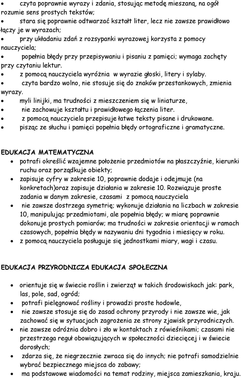 z pomocą nauczyciela wyróżnia w wyrazie głoski, litery i sylaby. czyta bardzo wolno, nie stosuje się do znaków przestankowych, zmienia wyrazy.