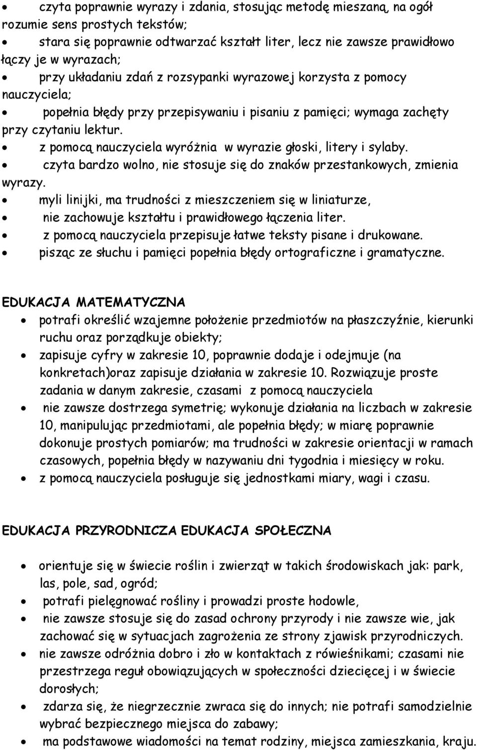 z pomocą nauczyciela wyróżnia w wyrazie głoski, litery i sylaby. czyta bardzo wolno, nie stosuje się do znaków przestankowych, zmienia wyrazy.