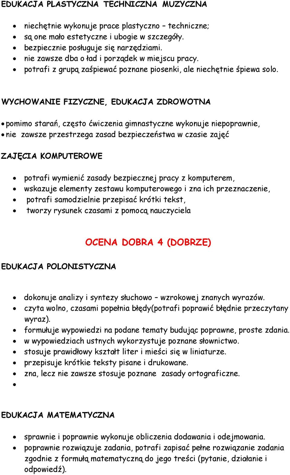 pomimo starań, często ćwiczenia gimnastyczne wykonuje niepoprawnie, nie zawsze przestrzega zasad bezpieczeństwa w czasie zajęć potrafi wymienić zasady bezpiecznej pracy z komputerem, wskazuje