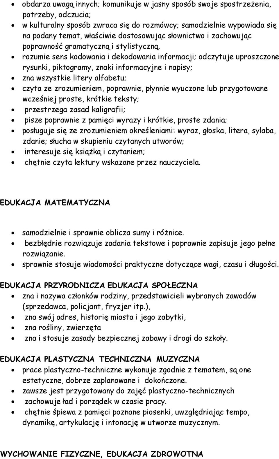 rozumie sens kodowania i dekodowania informacji; odczytuje uproszczone rysunki, piktogramy, znaki informacyjne i napisy; zna wszystkie litery alfabetu; czyta ze zrozumieniem, poprawnie, płynnie