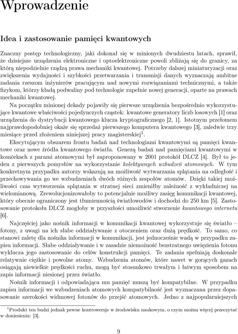 Potrzeby dalszej miniaturyzacji oraz zwiększenia wydajności i szybkości przetwarzania i transmisji danych wyznaczają ambitne zadania rzeszom inżynierów pracującym nad nowymi rozwiązaniami
