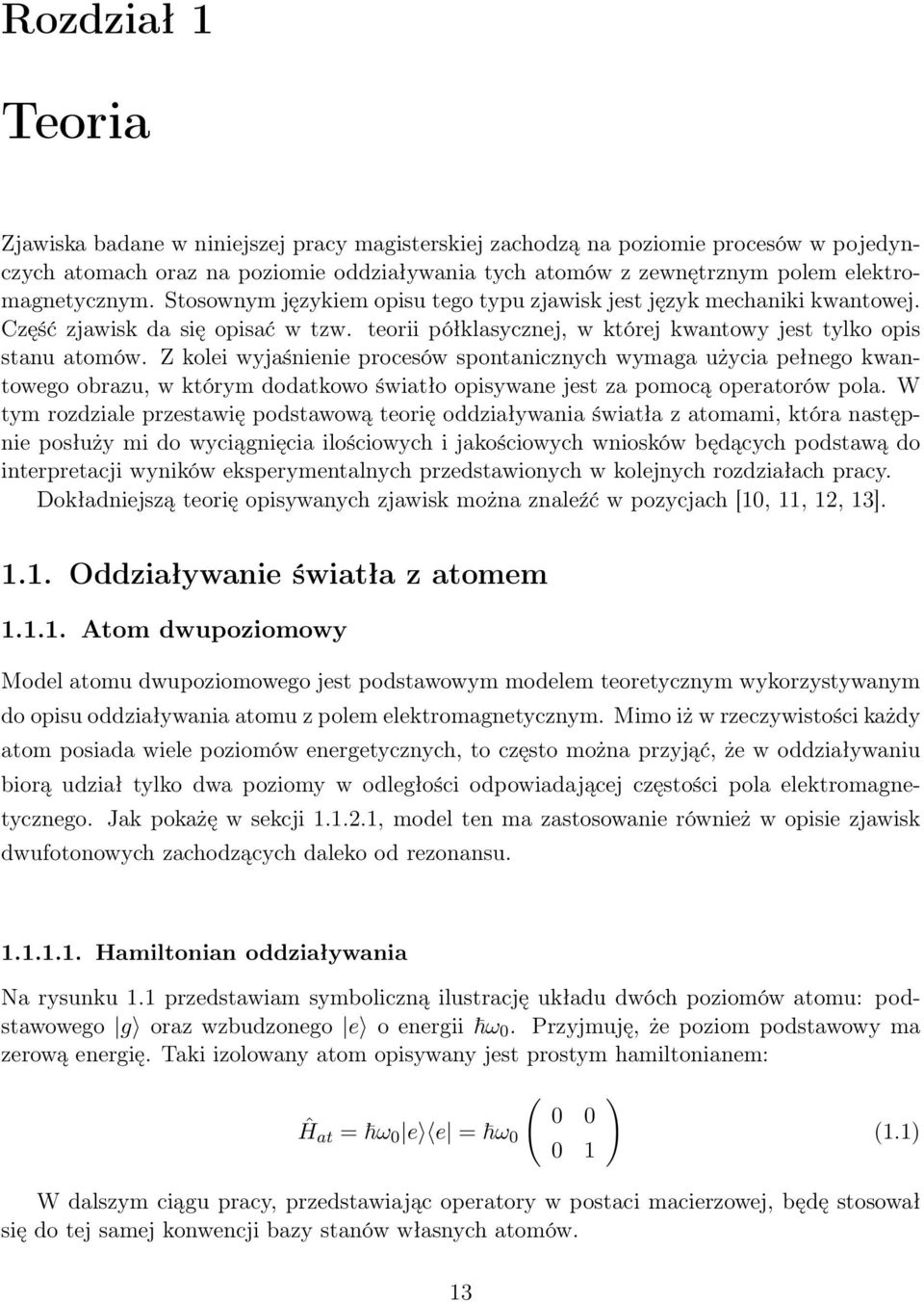 Z kolei wyjaśnienie procesów spontanicznych wymaga użycia pełnego kwantowego obrazu, w którym dodatkowo światło opisywane jest za pomocą operatorów pola.