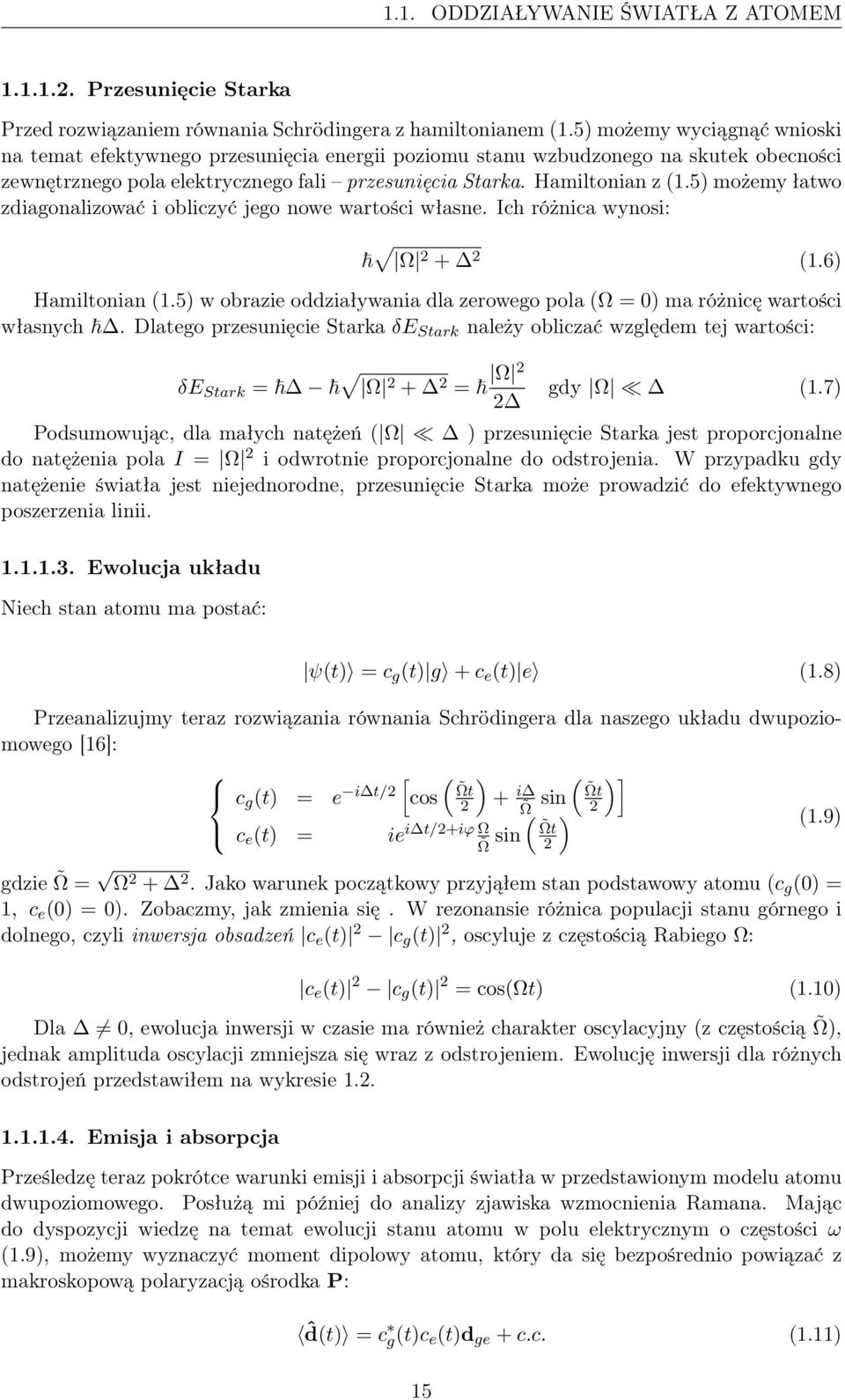 5) możemy łatwo zdiagonalizować i obliczyć jego nowe wartości własne. Ich różnica wynosi: Ω 2 + 2 (1.6) Hamiltonian (1.