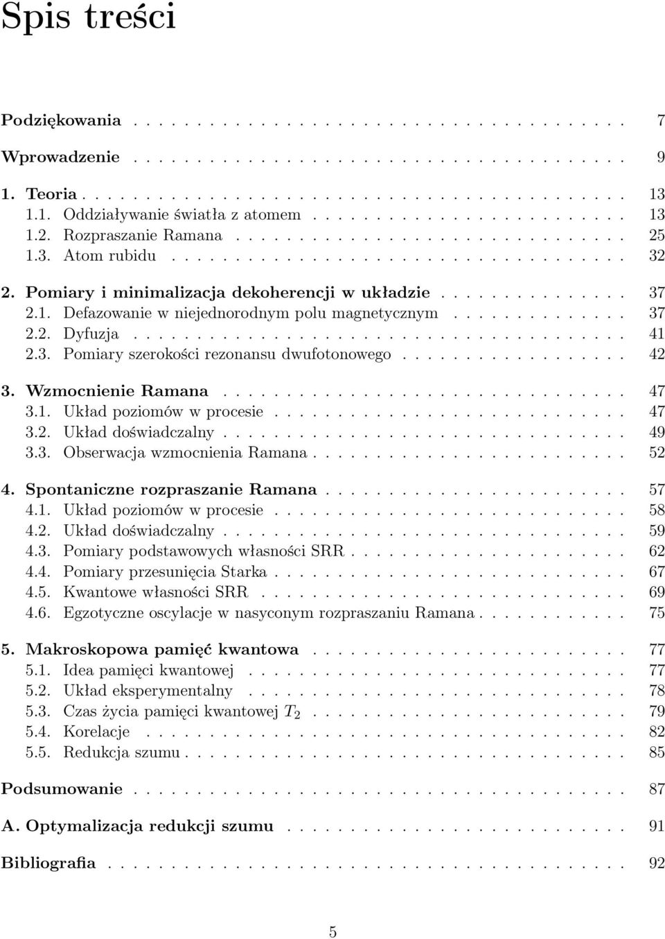 1. Defazowanie w niejednorodnym polu magnetycznym.............. 37 2.2. Dyfuzja....................................... 41 2.3. Pomiary szerokości rezonansu dwufotonowego.................. 42 3.