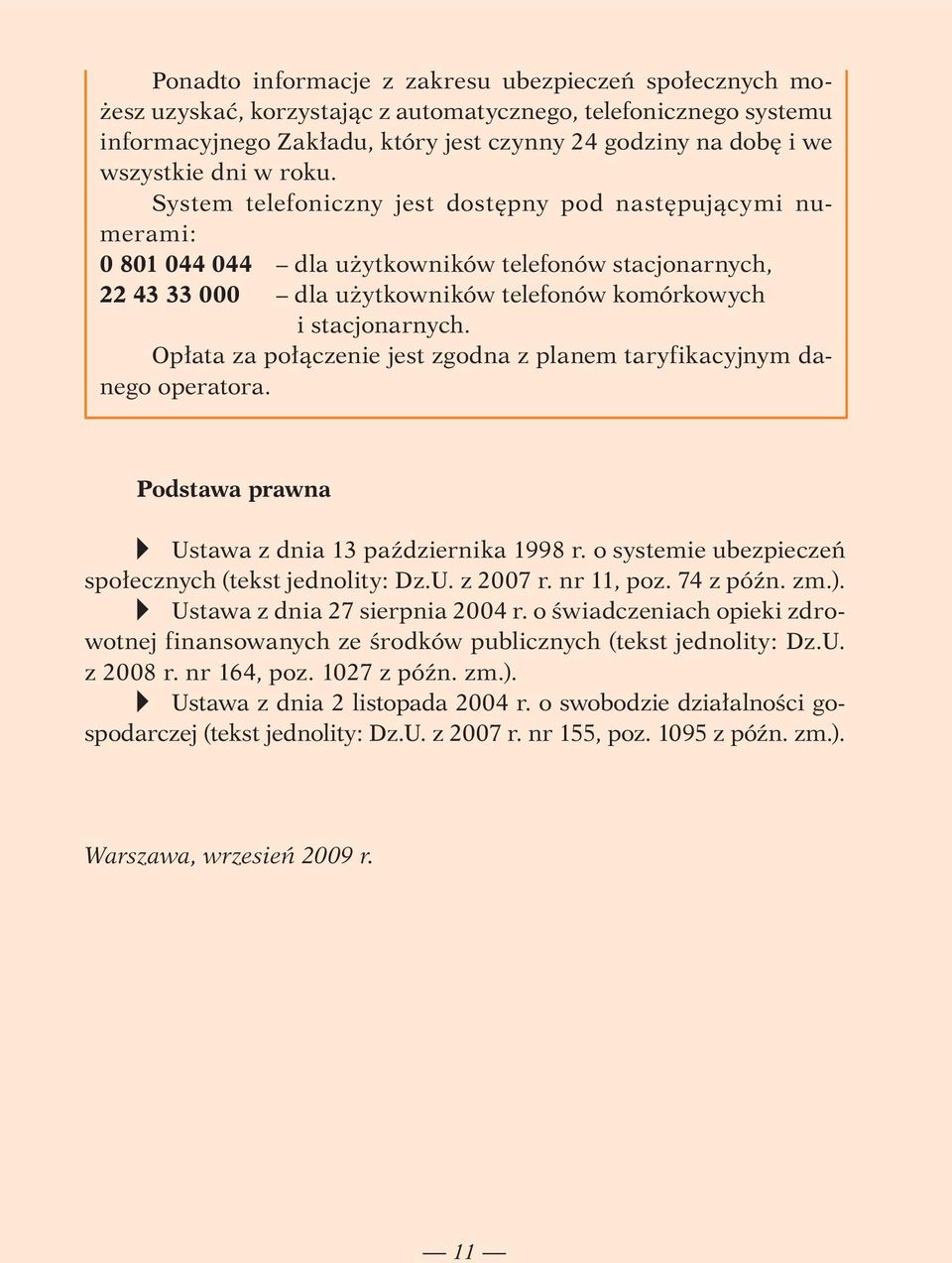 Opłata za połączenie jest zgodna z planem taryfikacyjnym danego operatora. Podstawa prawna v Ustawa z dnia 13 października 1998 r. o systemie ubezpieczeń społecznych (tekst jednolity: Dz.U. z 2007 r.