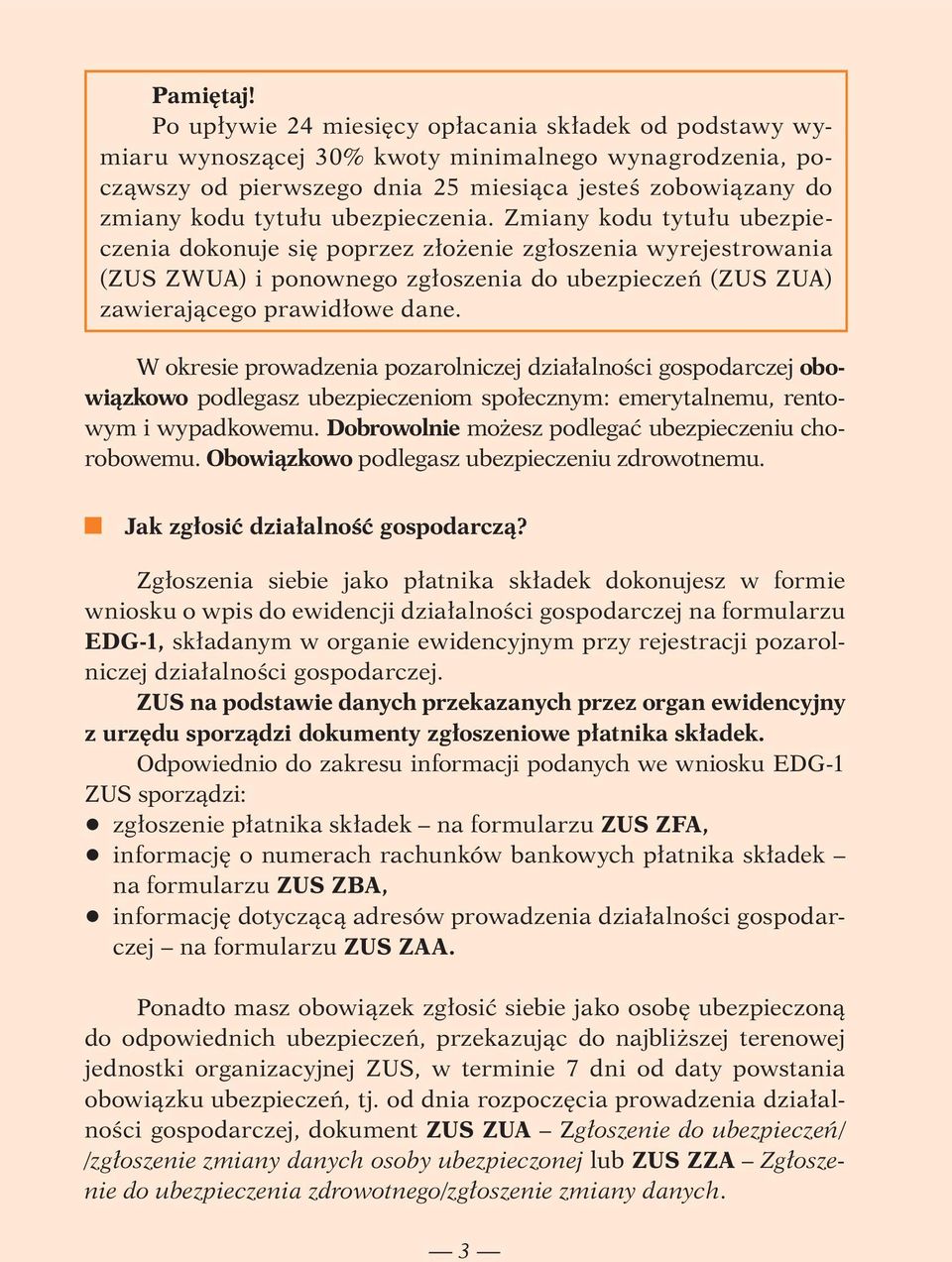 ubezpieczenia. Zmiany kodu tytułu ubezpieczenia dokonuje się poprzez złożenie zgłoszenia wyrejestrowania (ZUS ZWUA) i ponownego zgłoszenia do ubezpieczeń (ZUS ZUA) zawierającego prawidłowe dane.