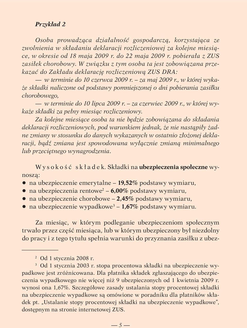 , w której wykaże składki naliczone od podstawy pomniejszonej o dni pobierania zasiłku chorobowego, w terminie do 10 lipca 2009 r. za czerwiec 2009 r.