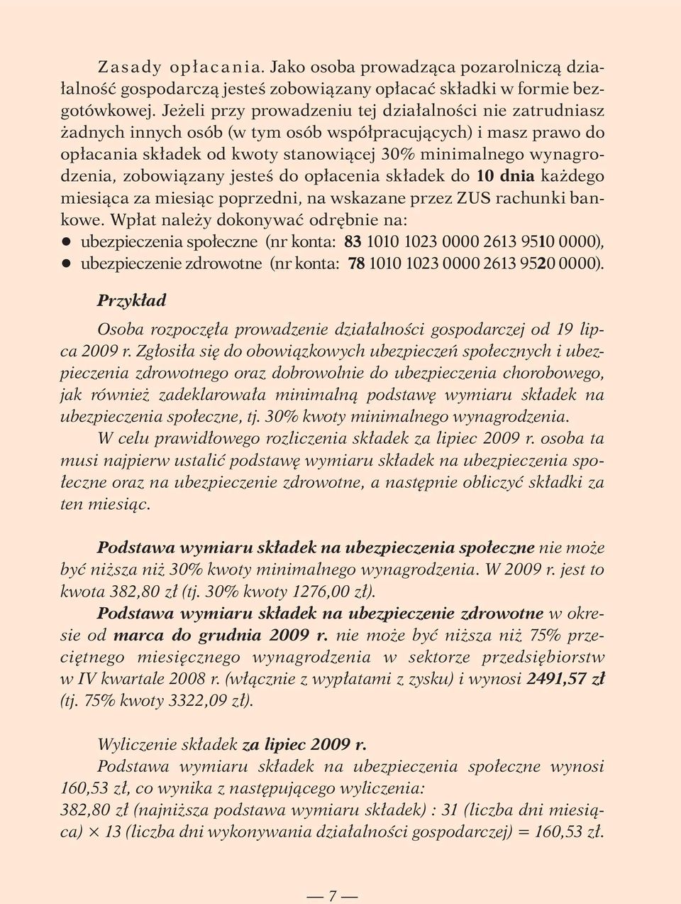 zobowiązany jesteś do opłacenia składek do 10 dnia każdego miesiąca za miesiąc poprzedni, na wskazane przez ZUS rachunki bankowe.