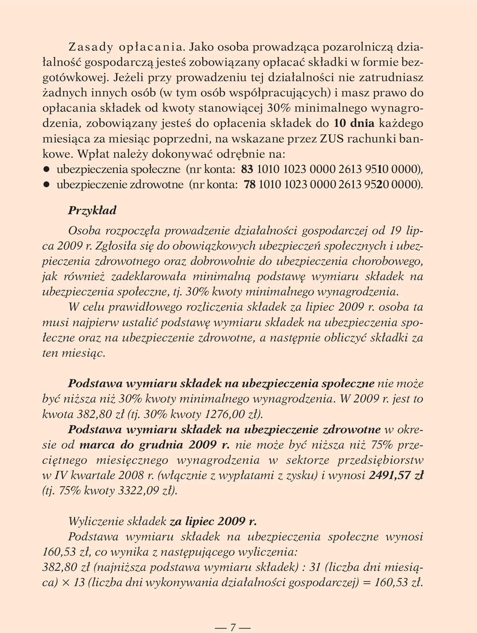 zobowiązany jesteś do opłacenia składek do 10 dnia każdego miesiąca za miesiąc poprzedni, na wskazane przez ZUS rachunki bankowe.