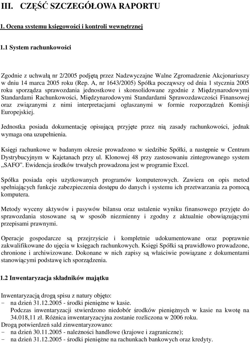 A, nr 1643/2005) Spółka począwszy od dnia 1 stycznia 2005 roku sporządza sprawozdania jednostkowe i skonsolidowane zgodnie z Międzynarodowymi Standardami Rachunkowości, Międzynarodowymi Standardami