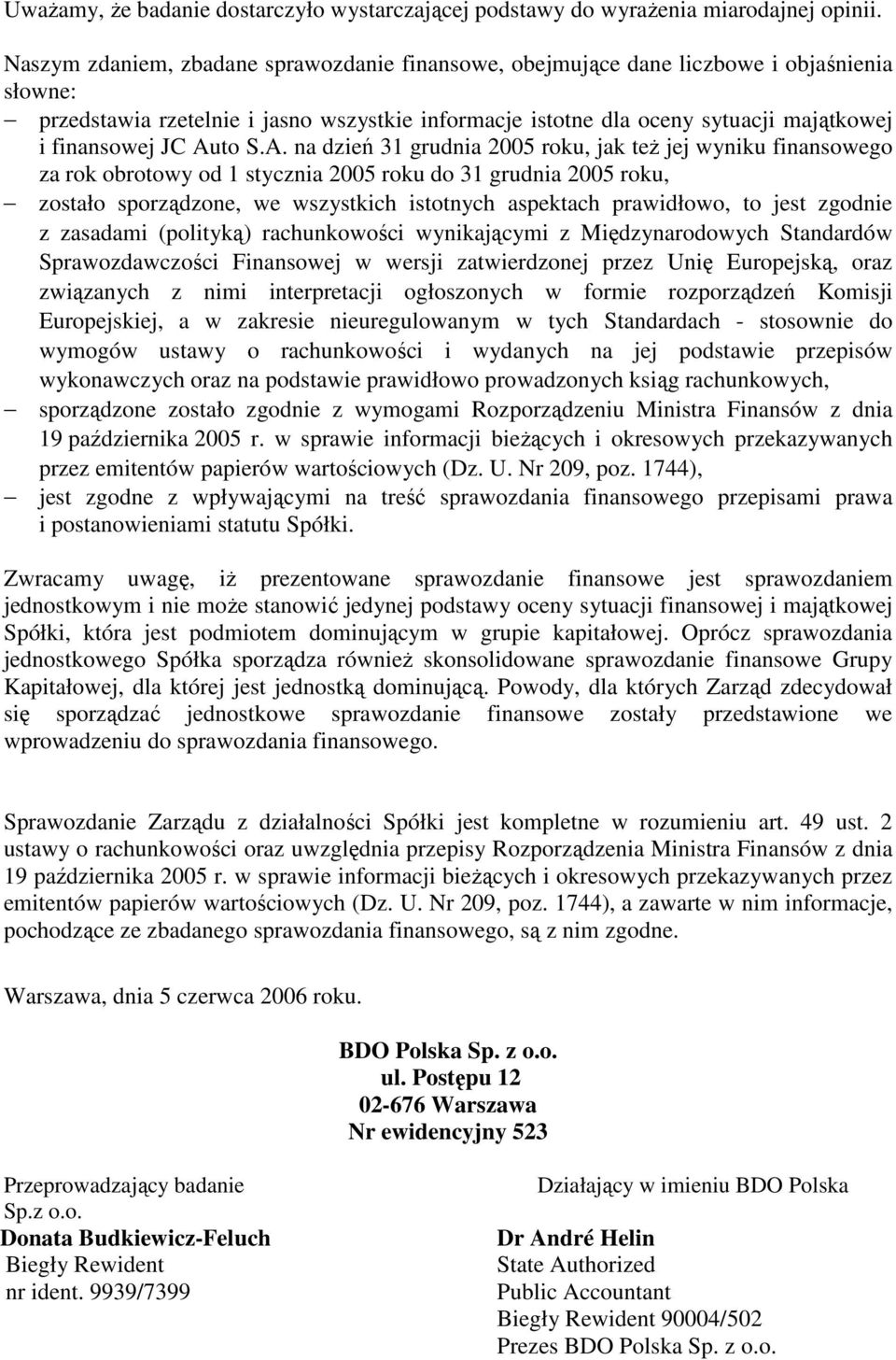Auto S.A. na dzień 31 grudnia 2005 roku, jak teŝ jej wyniku finansowego za rok obrotowy od 1 stycznia 2005 roku do 31 grudnia 2005 roku, zostało sporządzone, we wszystkich istotnych aspektach