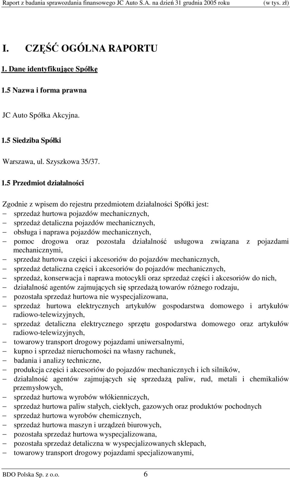 5 Przedmiot działalności Zgodnie z wpisem do rejestru przedmiotem działalności Spółki jest: sprzedaŝ hurtowa pojazdów mechanicznych, sprzedaŝ detaliczna pojazdów mechanicznych, obsługa i naprawa