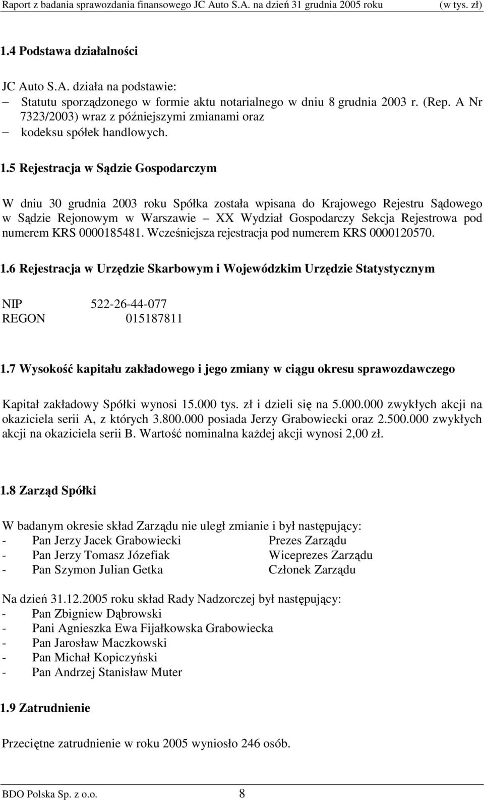 5 Rejestracja w Sądzie Gospodarczym W dniu 30 grudnia 2003 roku Spółka została wpisana do Krajowego Rejestru Sądowego w Sądzie Rejonowym w Warszawie XX Wydział Gospodarczy Sekcja Rejestrowa pod