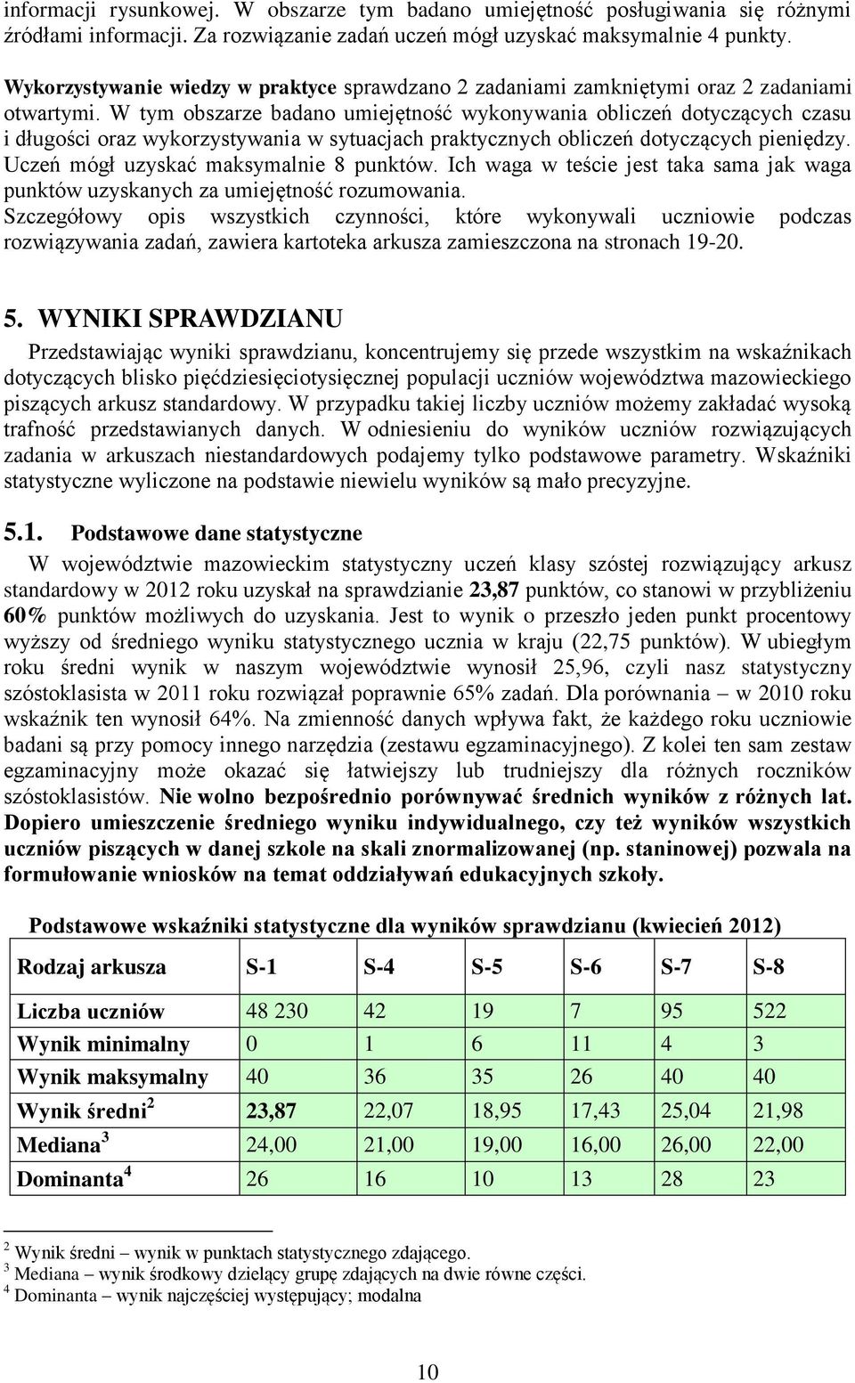 W tym obszarze badano umiejętność wykonywania obliczeń dotyczących czasu i długości oraz wykorzystywania w sytuacjach praktycznych obliczeń dotyczących pieniędzy.