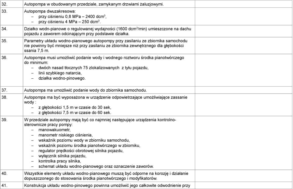 Parametry układu wodno-pianowego autopompy przy zasilaniu ze zbiornika samochodu nie powinny być mniejsze niż przy zasilaniu ze zbiornika zewnętrznego dla głębokości ssania 7,5 m. 36.