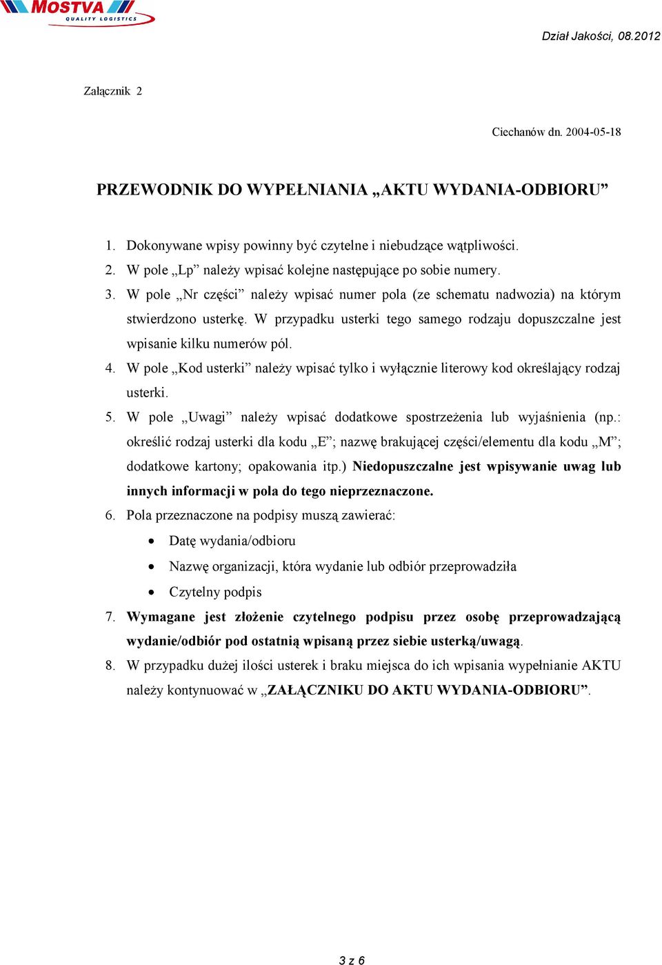 W pole Kod usterki należy wpisać tylko i wyłącznie literowy kod określający rodzaj usterki. 5. W pole Uwagi należy wpisać dodatkowe spostrzeżenia lub wyjaśnienia (np.