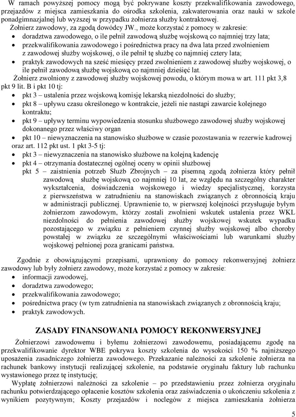 , może korzystać z pomocy w zakresie: doradztwa zawodowego, o ile pełnił zawodową służbę wojskową co najmniej trzy lata; przekwalifikowania zawodowego i pośrednictwa pracy na dwa lata przed