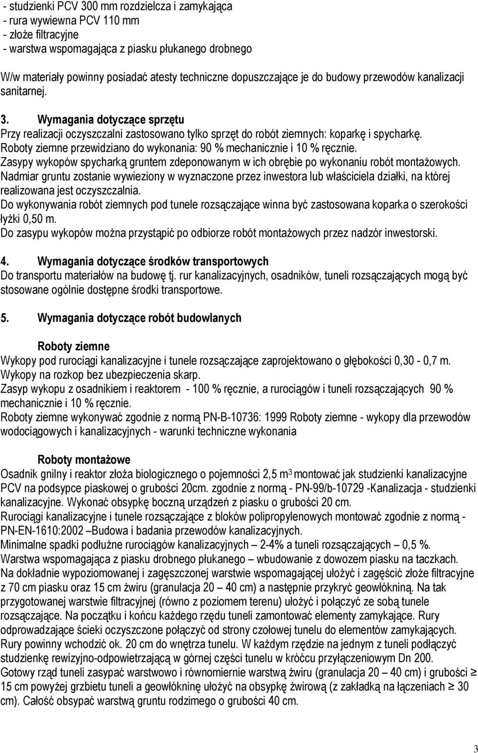 Roboty ziemne przewidziano do wykonania: 90 % mechanicznie i 10 % ręcznie. Zasypy wykopów spycharką gruntem zdeponowanym w ich obrębie po wykonaniu robót montaŝowych.