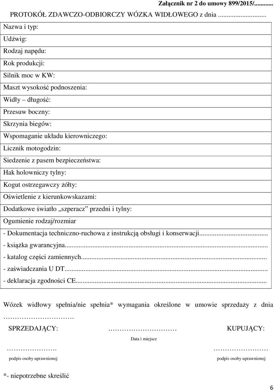 motogodzin: Siedzenie z pasem bezpieczeństwa: Hak holowniczy tylny: Kogut ostrzegawczy żółty: Oświetlenie z kierunkowskazami: Dodatkowe światło szperacz przedni i tylny: Ogumienie rodzaj/rozmiar -