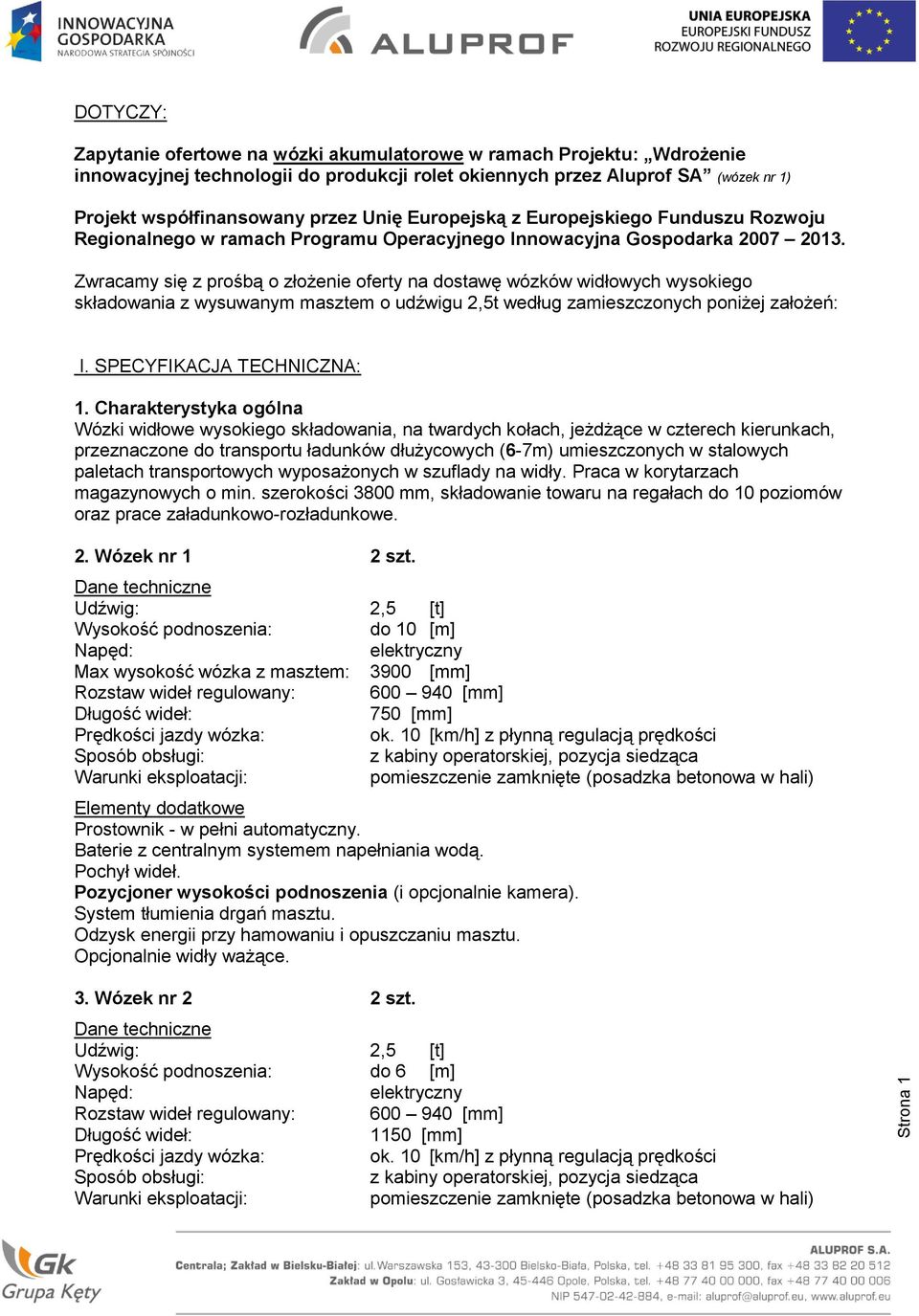 Zwracamy się z prośbą o złożenie oferty na dostawę wózków widłowych wysokiego składowania z wysuwanym masztem o udźwigu 2,5t według zamieszczonych poniżej założeń: I. SPECYFIKACJA TECHNICZNA: 1.