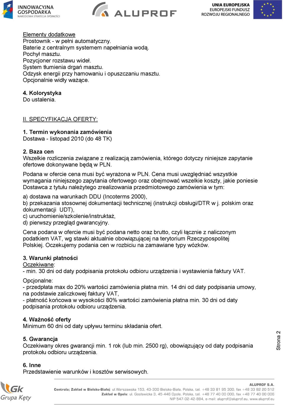 Baza cen Wszelkie rozliczenia związane z realizacją zamówienia, którego dotyczy niniejsze zapytanie ofertowe dokonywane będą w PLN. Podana w ofercie cena musi być wyrażona w PLN.