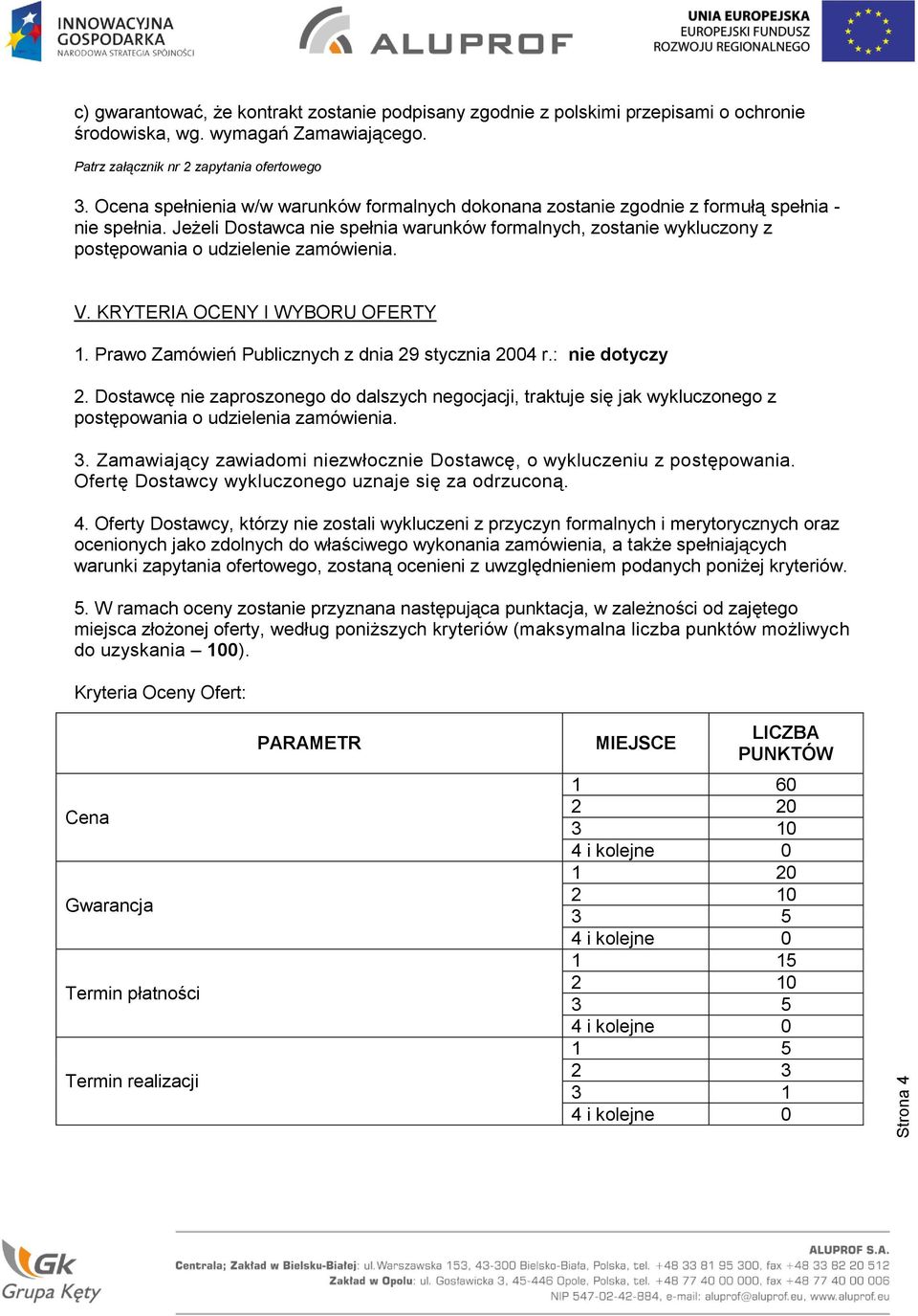 Jeżeli Dostawca nie spełnia warunków formalnych, zostanie wykluczony z postępowania o udzielenie zamówienia. V. KRYTERIA OCENY I WYBORU OFERTY 1. Prawo Zamówień Publicznych z dnia 29 stycznia 2004 r.