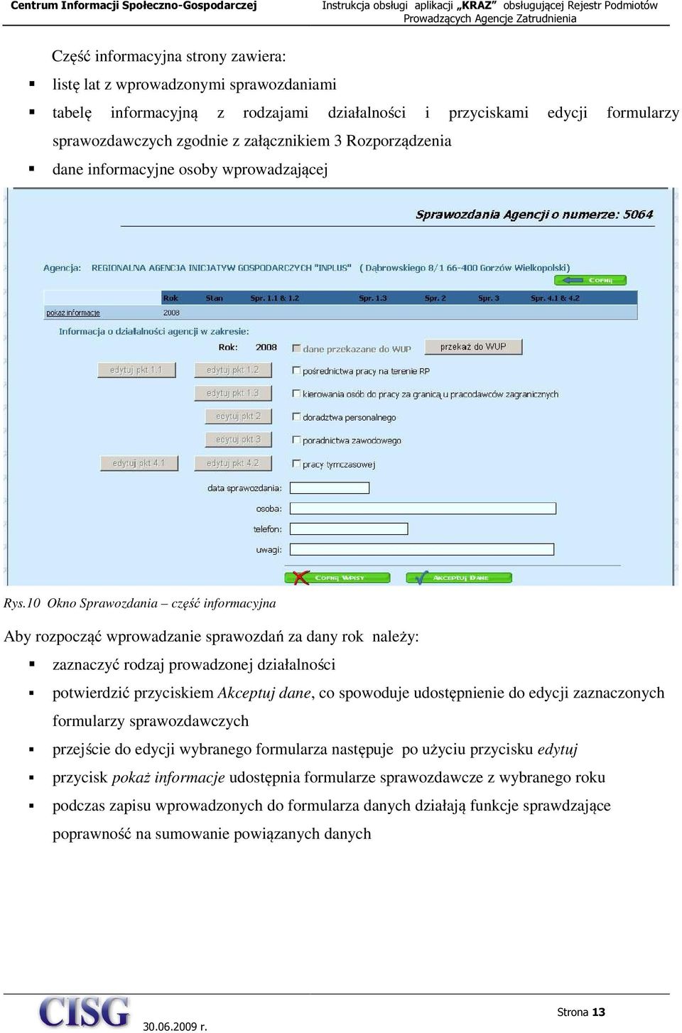 10 Okno Sprawozdania część informacyjna Aby rozpocząć wprowadzanie sprawozdań za dany rok należy: zaznaczyć rodzaj prowadzonej działalności potwierdzić przyciskiem Akceptuj dane, co spowoduje