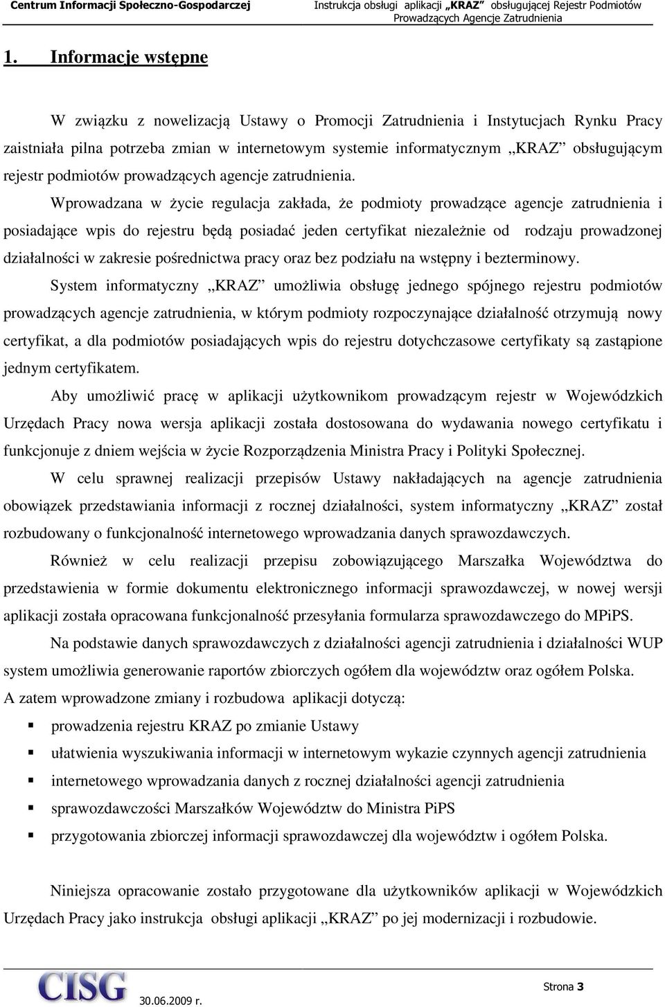 Wprowadzana w życie regulacja zakłada, że podmioty prowadzące agencje zatrudnienia i posiadające wpis do rejestru będą posiadać jeden certyfikat niezależnie od rodzaju prowadzonej działalności w