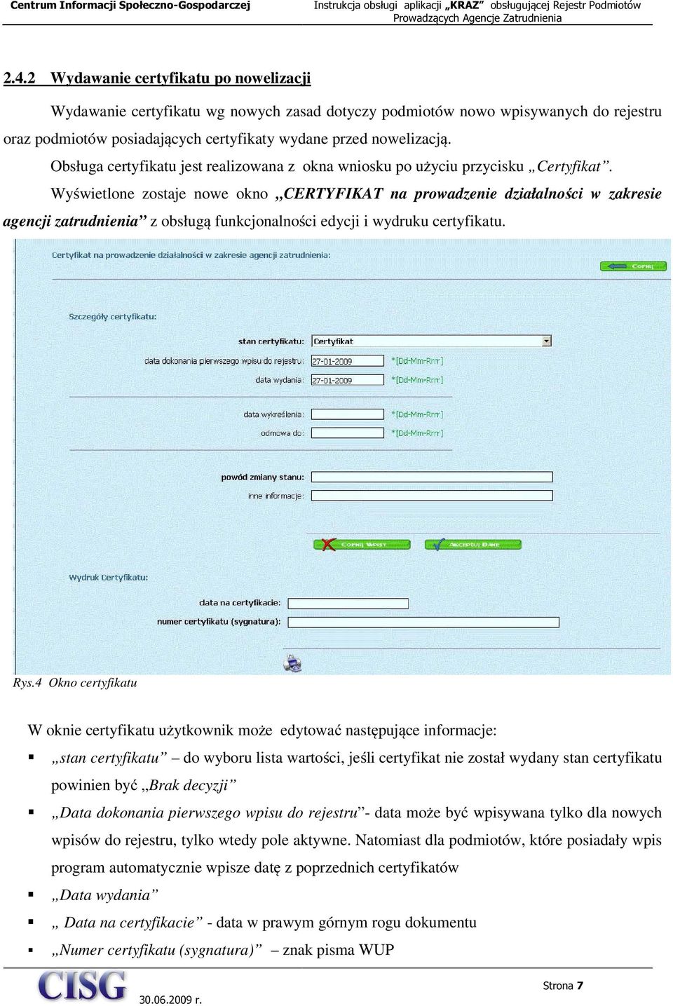 Wyświetlone zostaje nowe okno CERTYFIKAT na prowadzenie działalności w zakresie agencji zatrudnienia z obsługą funkcjonalności edycji i wydruku certyfikatu. Rys.