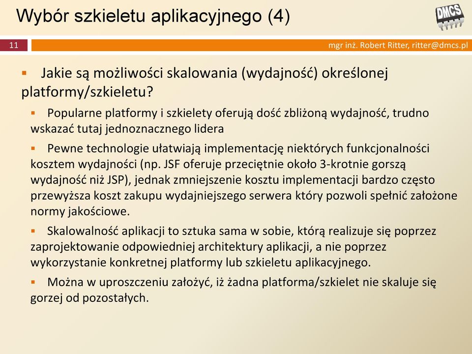 JSF feruje przeciętnie kł 3-krtnie grszą wydajnść niż JSP), jednak zmniejszenie ksztu implementacji bardz częst przewyższa kszt zakupu wydajniejszeg serwera który pzwli spełnić załżne nrmy jakściwe.