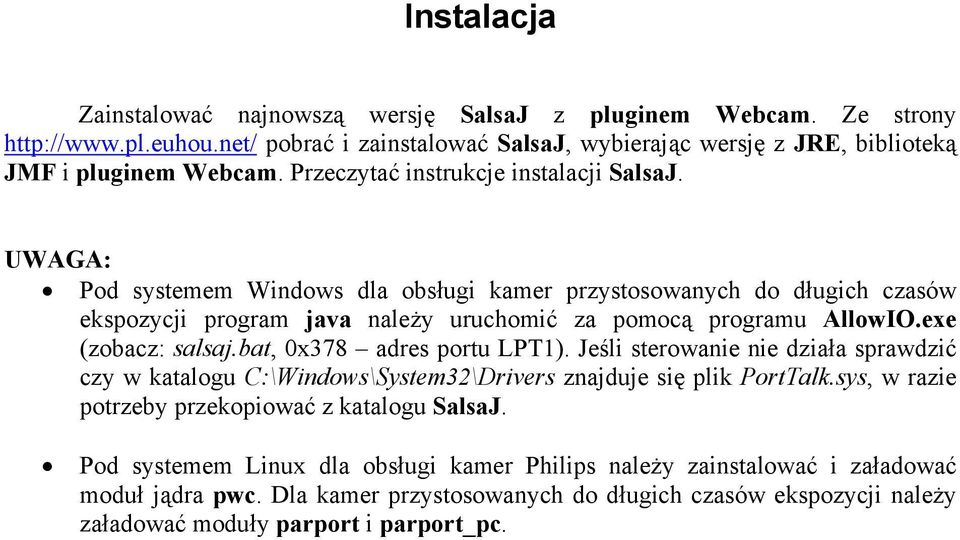 exe (zobacz: salsaj.bat, 0x378 adres portu LPT1). Jeśli sterowanie nie działa sprawdzić czy w katalogu C:\Windows\System32\Drivers znajduje się plik PortTalk.