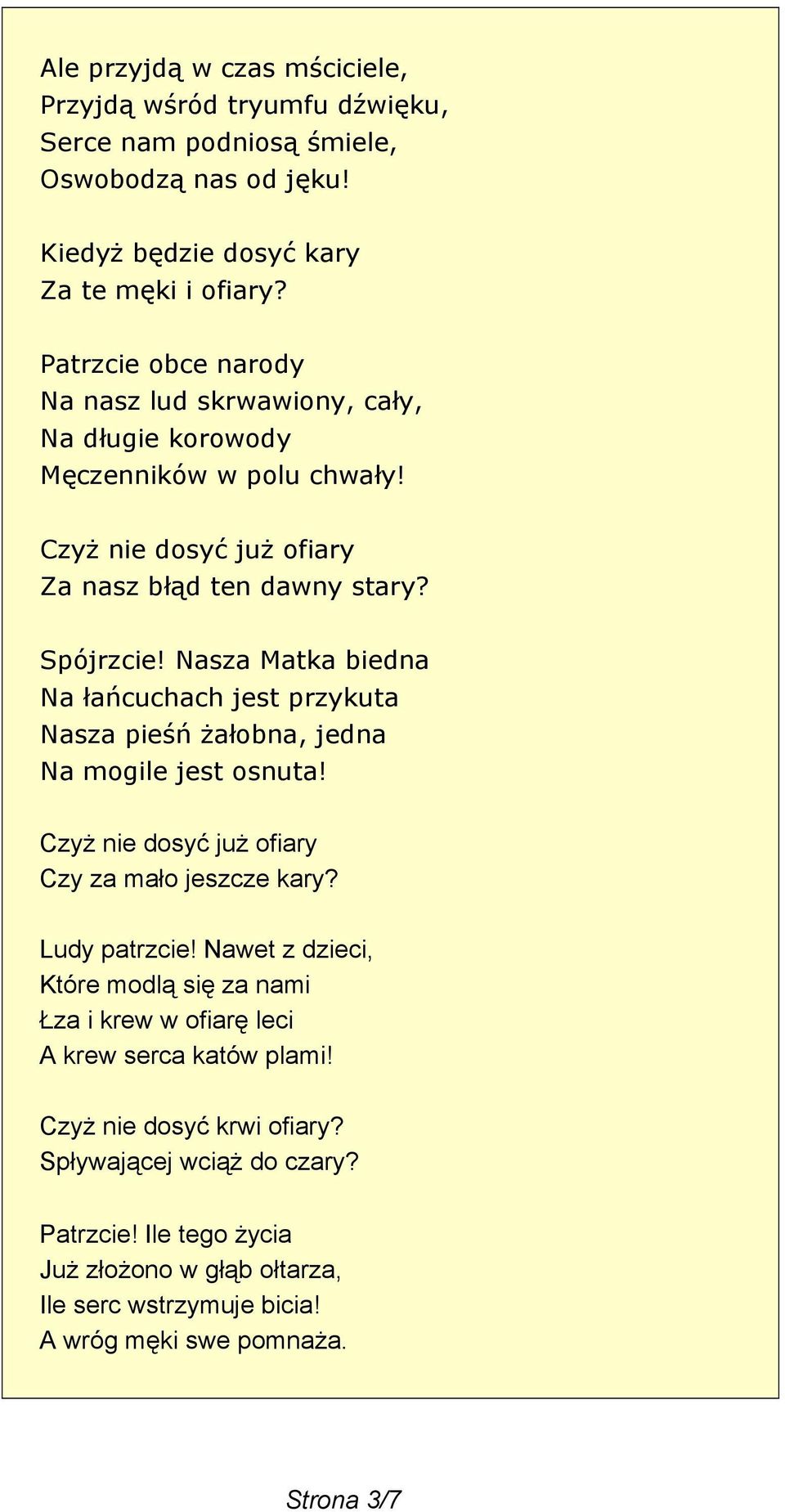 Nasza Matka biedna Na łańcuchach jest przykuta Nasza pieśń żałobna, jedna Na mogile jest osnuta! Czy za mało jeszcze kary? Ludy patrzcie!