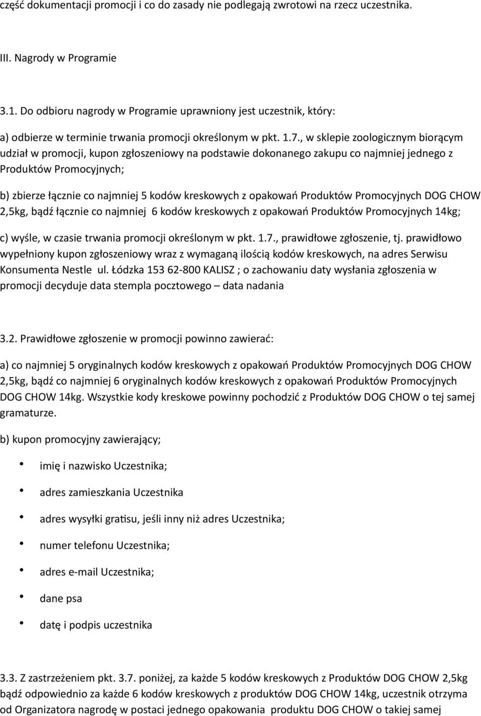 , w sklepie zoologicznym biorącym udział w promocji, kupon zgłoszeniowy na podstawie dokonanego zakupu co najmniej jednego z Produktów Promocyjnych; b) zbierze łącznie co najmniej 5 kodów kreskowych