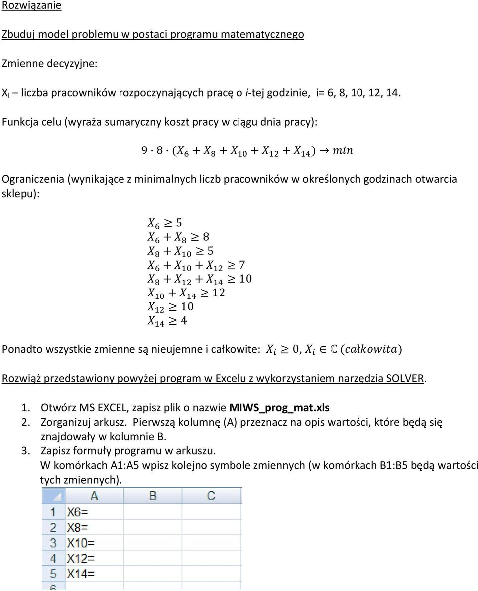 10 + 12 10 4 Ponadto wszystkie zmienne są nieujemne i całkowite: 0, C ( ł ) Rozwiąż przedstawiony powyżej program w Excelu z wykorzystaniem narzędzia SOLVER. 1. Otwórz MS EXCEL, zapisz plik o nazwie MIWS_prog_mat.