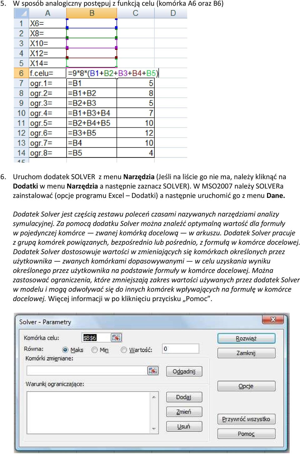 W MSO2007 należy SOLVERa zainstalować (opcje programu Excel Dodatki) a następnie uruchomić go z menu Dane.