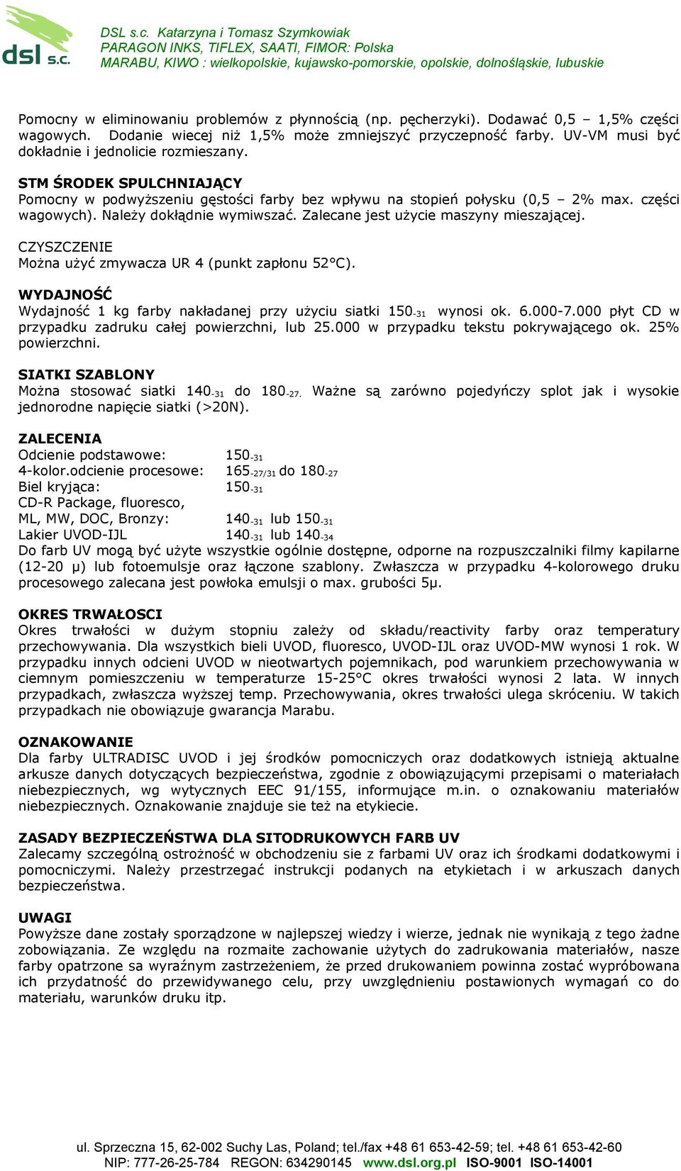 Należy dokłądnie wymiwszać. Zalecane jest użycie maszyny mieszającej. CZYSZCZENIE Można użyć zmywacza UR 4 (punkt zapłonu 52 C).