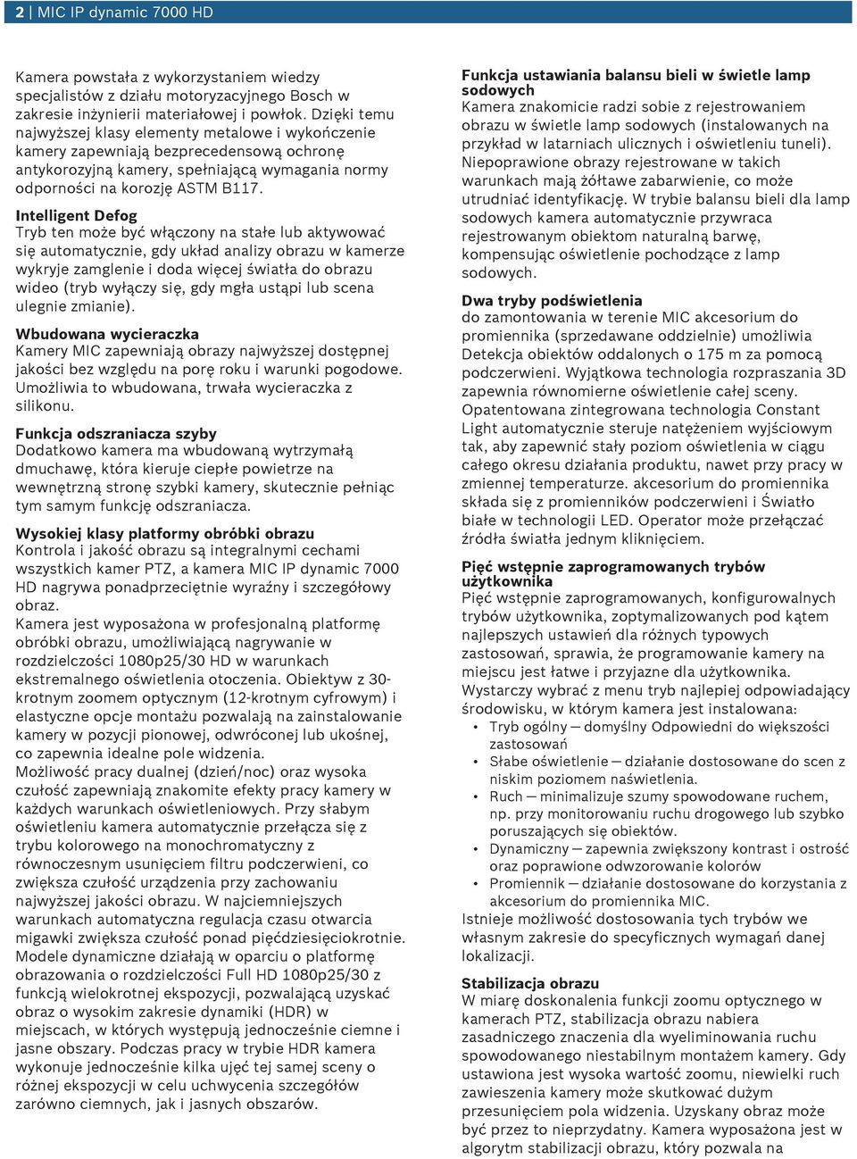Intelligent Defog Tryb ten może być włączony na stałe lub aktywować się automatycznie, gdy układ analizy obrazu w kamerze wykryje zamglenie i doda więcej światła do obrazu wideo (tryb wyłączy się,