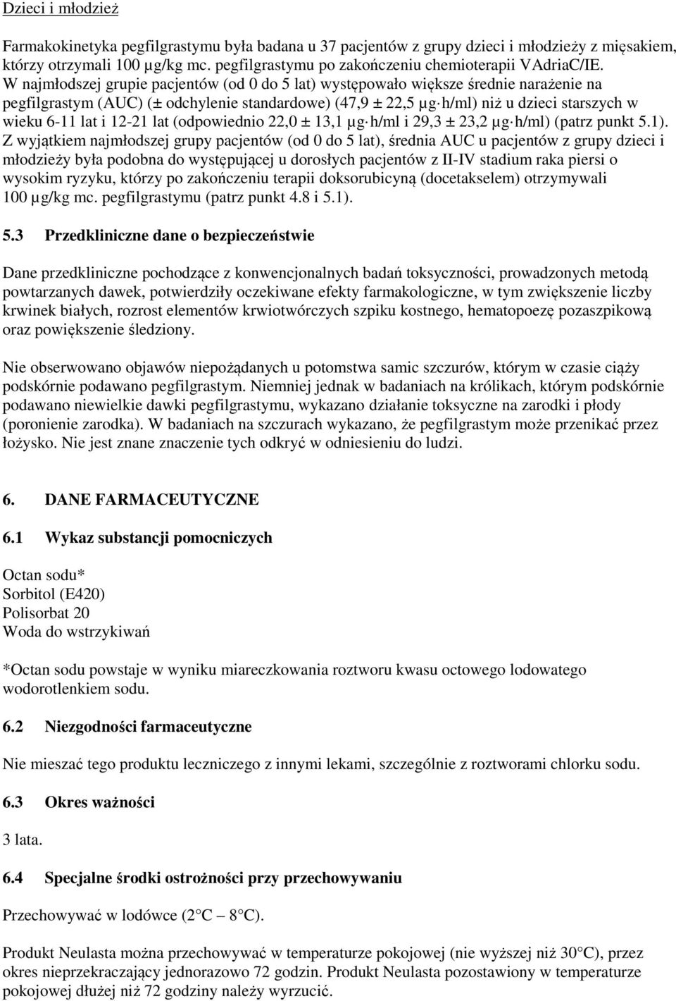 W najmłodszej grupie pacjentów (od 0 do 5 lat) występowało większe średnie narażenie na pegfilgrastym (AUC) (± odchylenie standardowe) (47,9 ± 22,5 µg h/ml) niż u dzieci starszych w wieku 6-11 lat i