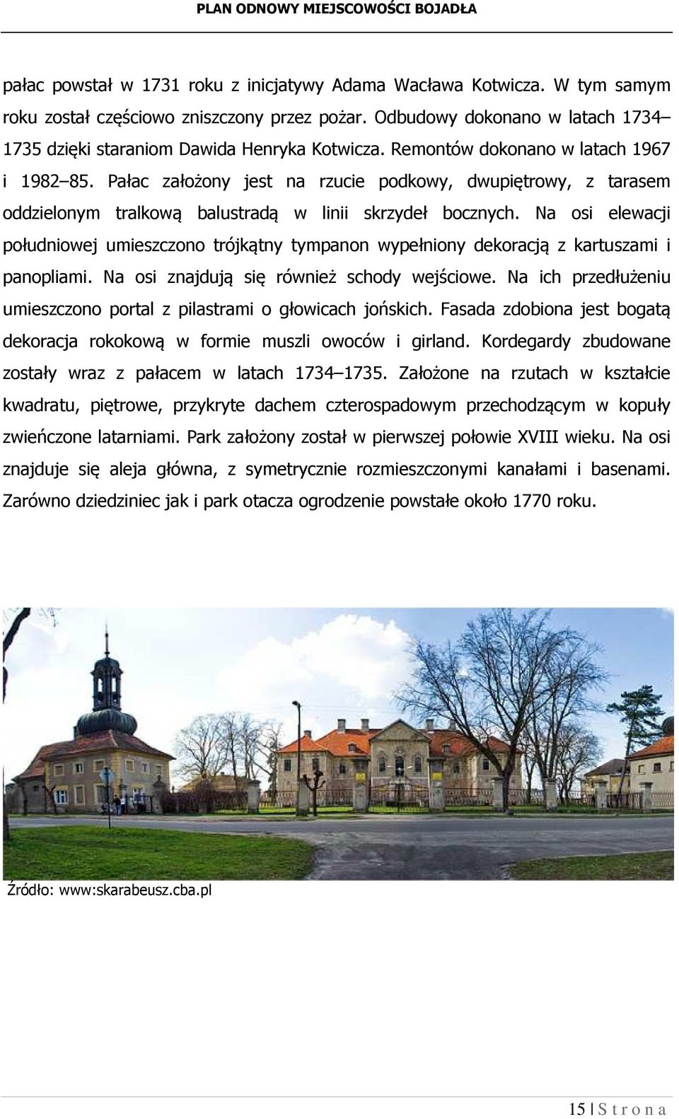 Na osi elewacji południowej umieszczono trójkątny tympanon wypełniony dekoracją z kartuszami i panopliami. Na osi znajdują się również schody wejściowe.