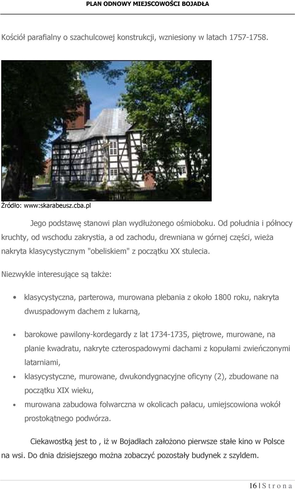 Niezwykle interesujące są także: klasycystyczna, parterowa, murowana plebania z około 1800 roku, nakryta dwuspadowym dachem z lukarną, barokowe pawilony-kordegardy z lat 1734-1735, piętrowe,