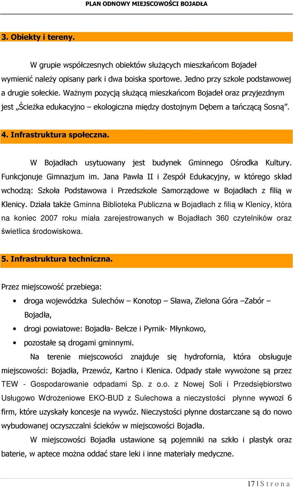 W Bojadłach usytuowany jest budynek Gminnego Ośrodka Kultury. Funkcjonuje Gimnazjum im.