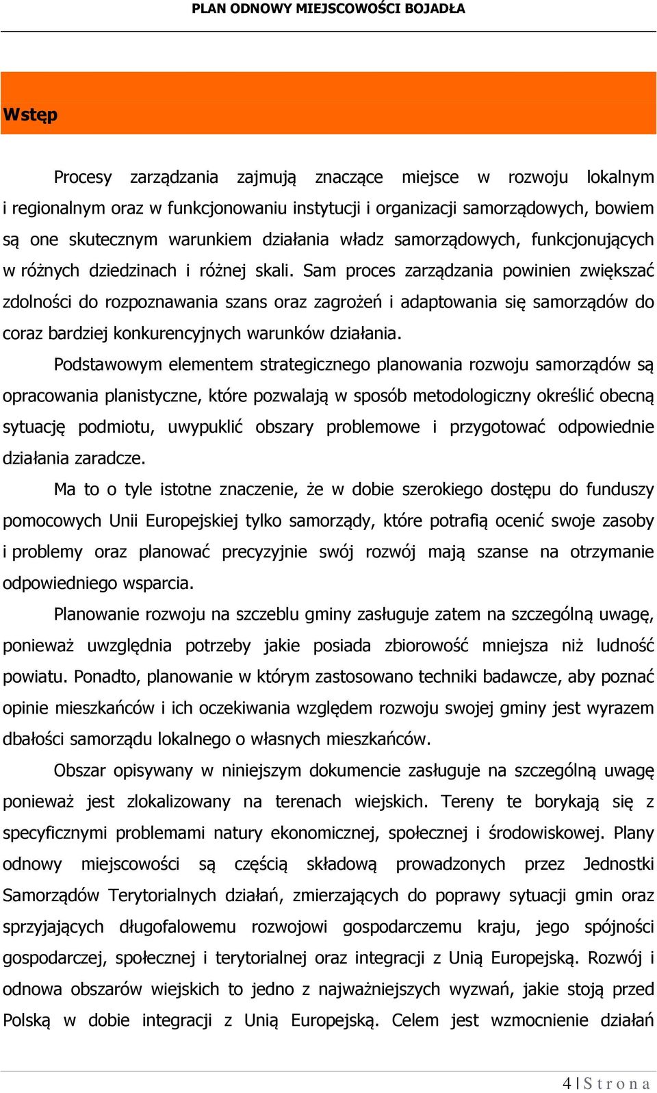 Sam proces zarządzania powinien zwiększać zdolności do rozpoznawania szans oraz zagrożeń i adaptowania się samorządów do coraz bardziej konkurencyjnych warunków działania.