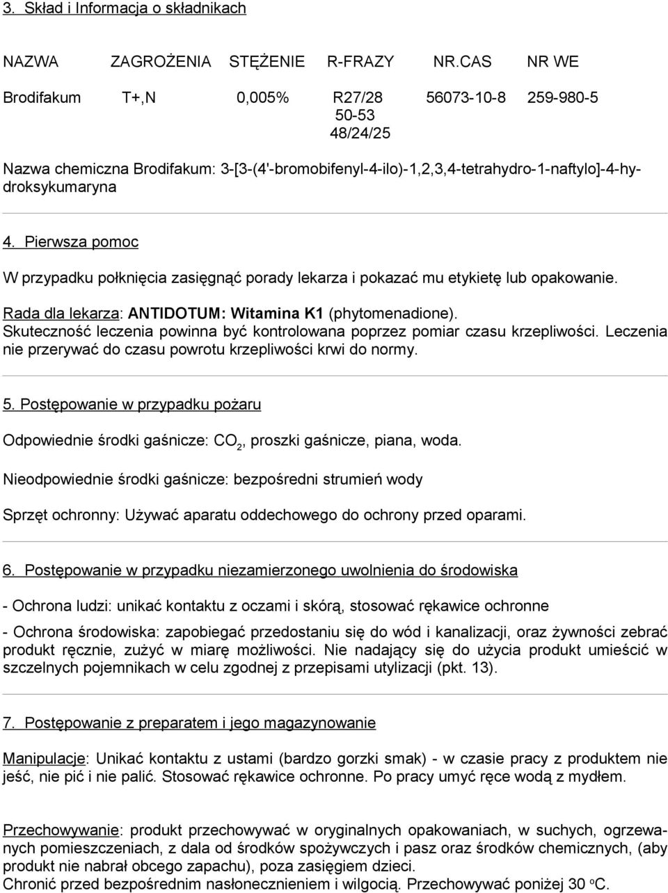 Pierwsza pomoc W przypadku połknięcia zasięgnąć porady lekarza i pokazać mu etykietę lub opakowanie. Rada dla lekarza: ANTIDOTUM: Witamina K1 (phytomenadione).