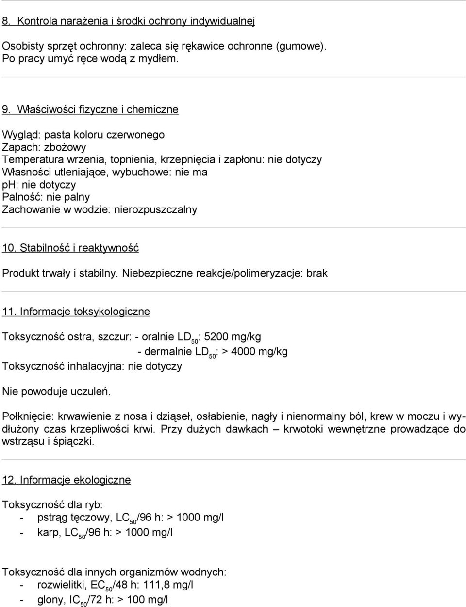 dotyczy Palność: nie palny Zachowanie w wodzie: nierozpuszczalny 10. Stabilność i reaktywność Produkt trwały i stabilny. Niebezpieczne reakcje/polimeryzacje: brak 11.