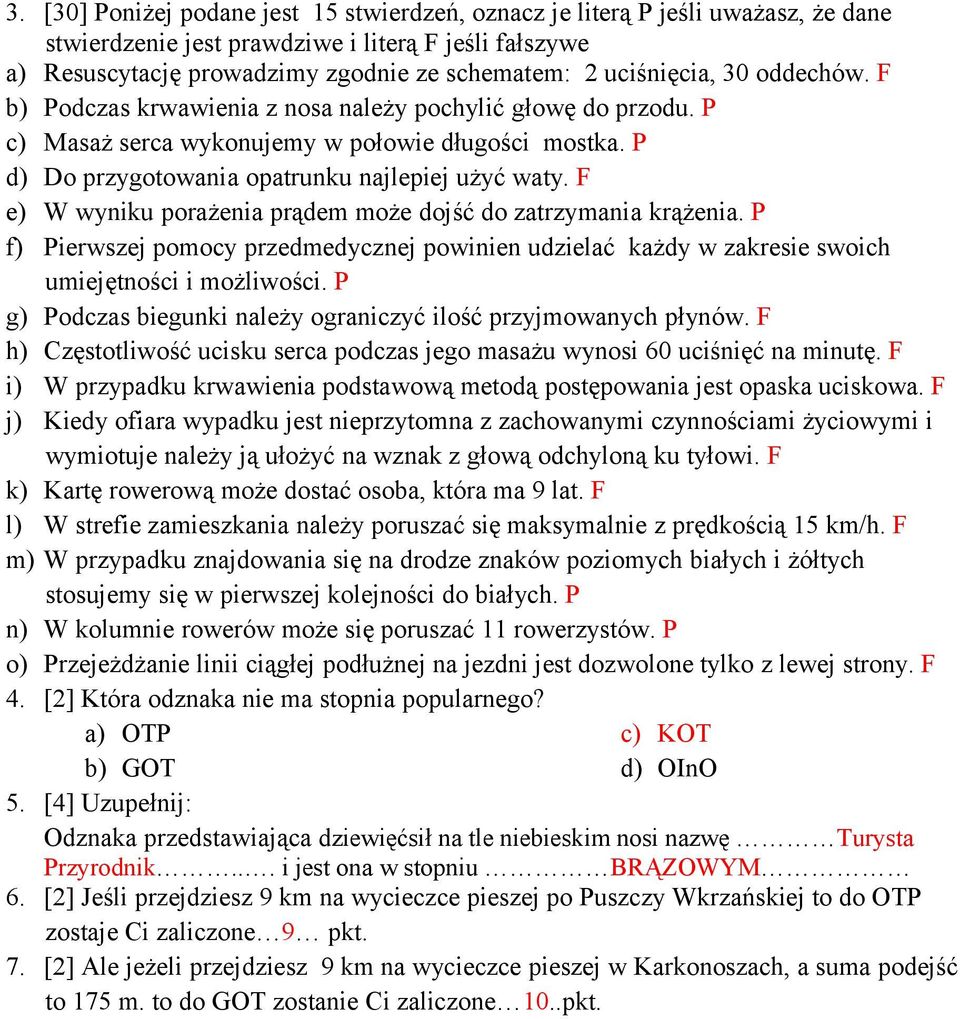 F e) W wyniku porażenia prądem może dojść do zatrzymania krążenia. P f) Pierwszej pomocy przedmedycznej powinien udzielać każdy w zakresie swoich umiejętności i możliwości.