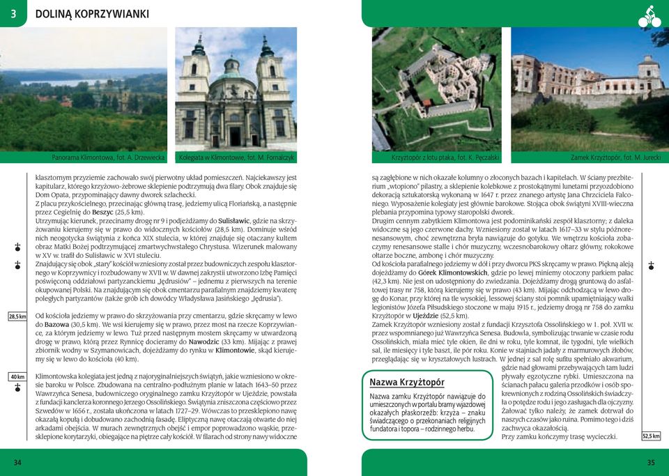Z placu przykościelnego, przecinając główną trasę, jedziemy ulicą Floriańską, a następnie przez Cegielnię do Beszyc (25,5 km).