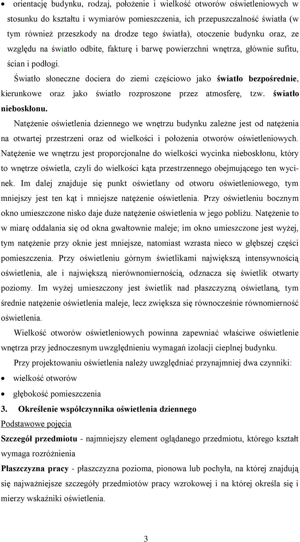 Światło słoneczne dociera do ziemi częściowo jako światło bezpośrednie, kierunkowe oraz jako światło rozproszone przez atmosferę, tzw. światło nieboskłonu.